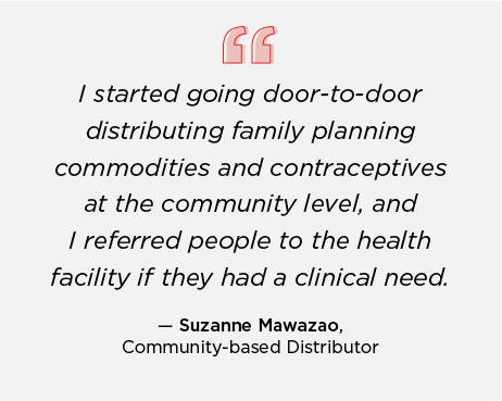 “I started going door-to-door distributing family planning commodities and contraceptives at the community level, and I referred people to the health facility if they had a clinical need.” – Suzanne Mawazao, Community-based Distributor