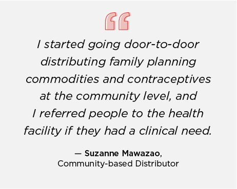 “I started going door-to-door distributing family planning commodities and contraceptives at the community level, and I referred people to the health facility if they had a clinical need.” – Suzanne Mawazao, Community-based Distributor